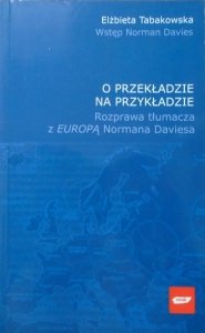 Elżbieta Tabakowska • O przekładzie na przykładzie. Rozprawa tłumacza z Europą Normana Daviesa