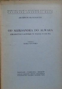 Maria Cytowska • Od Aleksandra do Alwara. Gramatyki łacińskie w Polsce x XVI wieku
