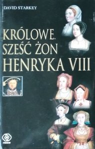 David Starkey • Królowe. Sześć żon Henryka VIII