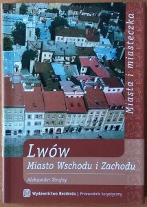 Aleksander Strojny • Lwów. Miasto Wschodu i Zachodu
