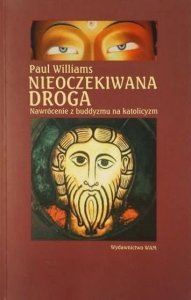 Paul Williams • Nieoczekiwana droga. Nawrócenie z buddyzmu na katolicyzm
