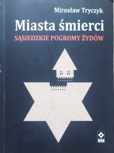 Mirosław Tryczyk • Miasta śmierci. Sąsiedzkie pogromy Żydów