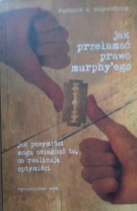 Suzanne Segerstrom • Jak przełamać prawo Murphy'ego. Jak pesymiści mogą osiągnąć to, co realizują optymiści