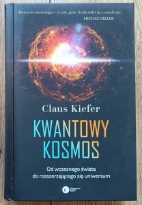 Claus Kiefer • Kwantowy kosmos. Od wczesnego świata do rozszerzającego się uniwersum
