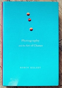Robin Kelsey • Photography and the Art of Chance