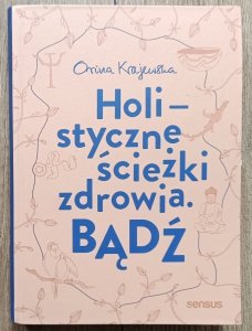 Orina Krajewska • Holistyczne ścieżki zdrowia. Bądź