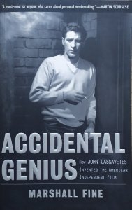 Marshall Fine • Accidental Genius. How John Cassavetes Invented the American Independent Film