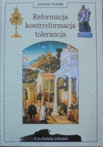 Janusz Tazbir • Reformacja, kontrreformacja, tolerancja [A to Polska właśnie]