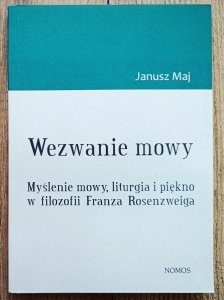 Janusz Maj • Wezwanie mowy. Myślenie mowy, liturgia i piękno w filozofii Franza Rosenzweiga