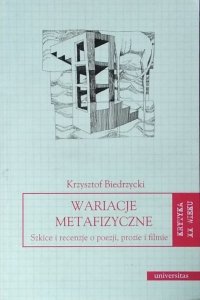 Krzysztof Biedrzycki • Wariacje metafizyczne. Szkice i recenzje o poezji, prozie i filmie