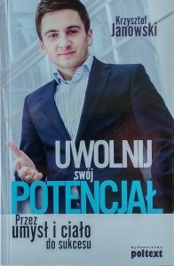 Krzysztof Janowski  • Uwolnij swój potencjał. Przez umysł i ciało do sukcesu