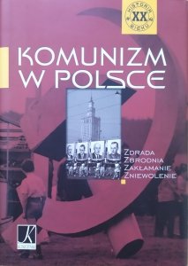 praca zbiorowa • Komunizm w Polsce. Zdrada. Zbrodnia. Zakłamanie. Zniewolenie