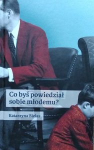 Katarzyna Bielas • Co byś powiedział sobie młodemu?