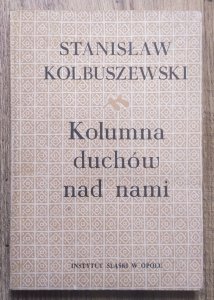Stanisław Kolbuszewski • Kolumna duchów nad nami. Prace historycznoliterackie o tematyce śląskiej