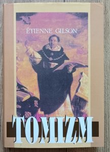 Etienne Gilson • Tomizm. Wprowadzenie do filozofii św. Tomasza z Akwinu