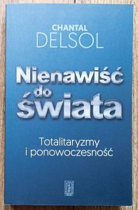 Chantal Delsol • Nienawiść do świata: totalitaryzmy i ponowoczesność