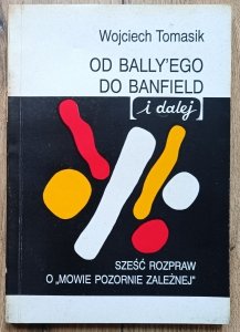 Wojciech Tomasik • Od Bally'ego do Banfield [i dalej]. Sześć rozpraw o 'mowie pozornie zależnej'