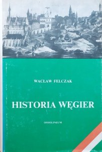 Wacław Felczak • Historia Węgier 