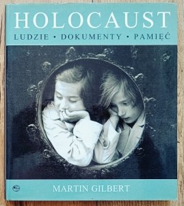 Martin Gilbert • Holocaust. Ludzie Dokumenty Pamięć