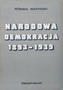Roman Wapiński • Narodowa Demokracja 1893-1939