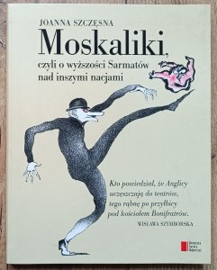 Joanna Szczęsna • Moskaliki, czyli o wyższości Sarmatów nad inszymi nacjami