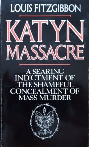 Louis Fitzgibbon • Katyn Massacre. A Searing Indictment of the Shameful Concealment of Mass Murder