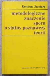 Krystyna Zamiara • Metodologiczne znaczenie sporu o status poznawczy teorii