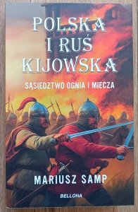 Mariusz Samp • Polska i Ruś Kijowska. Sąsiedztwo ognia i miecza