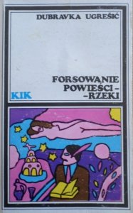 Dubravka Ugresić • Forsowanie powieści-rzeki