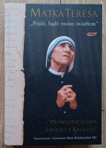 Matka Teresa • 'Pójdź, bądź moim światłem'. Prywatne pisma 'Świętej z Kalkuty'