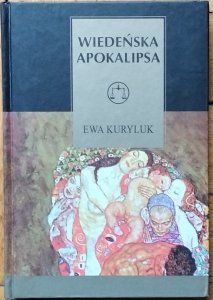 Ewa Kuryluk • Wiedeńska apokalipsa. Eseje o sztuce i literaturze wiedeńskiej około 1900 [Schnitzler, Klimt, Trakl, Schiele]