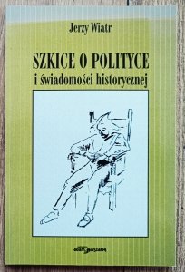 Jerzy Wiatr • Szkice o polityce i świadomości historycznej [dedykacja autorska]