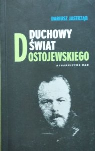 Dariusz Jastrząb • Duchowy świat Dostojewskiego