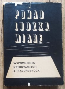 Ponad ludzką miarę. Wspomnienia operowanych z Ravensbruck