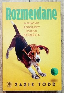 Zazie Todd • Rozmerdane. Naukowe podstawy psiego szczęścia