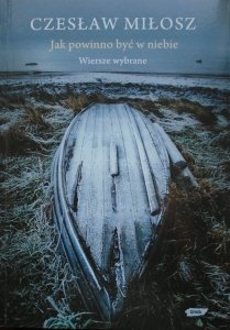 Czesław Miłosz • Jak powinno być w niebie. Wiersze wybrane