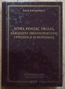 Lech Leciejewicz • Nowa postać świata. Narodziny średniowiecznej cywilizacji europejskiej