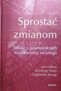 Krystyna Slany • Sprostać zmianom Szkice o powinnościach współczesnej socjologii