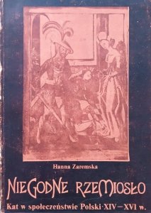 Hanna Zaremska • Niegodne rzemiosło. Kat w społeczeństwie Polski XIV-XVI wieku