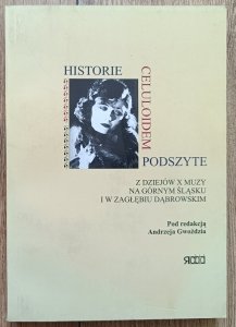 Historie celuloidem podszyte. Z dziejów X muzy na Górnym Śląsku i w Zagłębiu Dąbrowskim