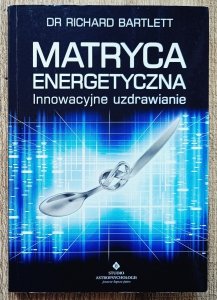 Richard Bartlett • Matryca energetyczna. Innowacyjne uzdrawianie