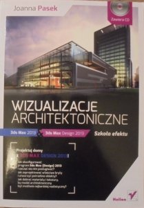 Joanna Pasek • Wizualizacje architektoniczne. 3ds Max 2013 i 3ds Max Design 2013. Szkoła efektu