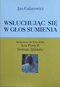 Jan Galarowicz • Wsłuchując się w głos sumienia. Komentarz do Encykliki Jana Pawła II Veritatis Splendor