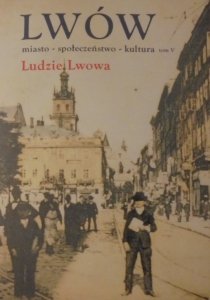 Lwów. Miasto - społeczeństwo - kultura tom V • Ludzie Lwowa