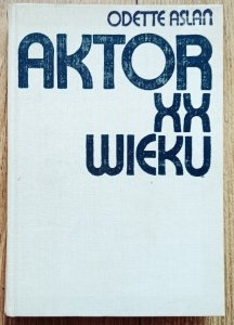 Odette Aslan • Aktor XX wieku. Ewolucja techniki. Zagadnienia etyki