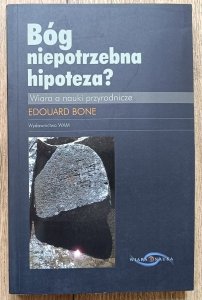 Edouard Bone • Bóg - niepotrzebna hipoteza? Wiara a nauki przyrodnicze