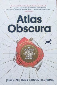 Joshua Foer, Dylan Thuras, Ella Morton • Atlas Obscura: An Explorer's Guide to the World's Hidden Wonders