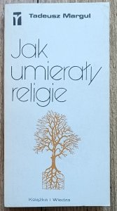 Tadeusz Margul • Jak umierały religie. Szkice z tanatologii religii
