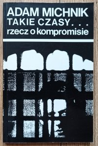 Adam Michnik • Takie czasy: rzecz o kompromisie