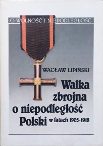 Wacław Lipiński • Walka zbrojna o niepodległość Polski w latach 1905-1918